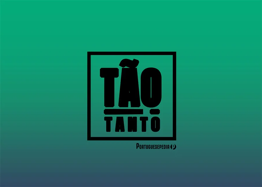 Tão 與 Tanto - 知道區別 - 葡萄牙語百科