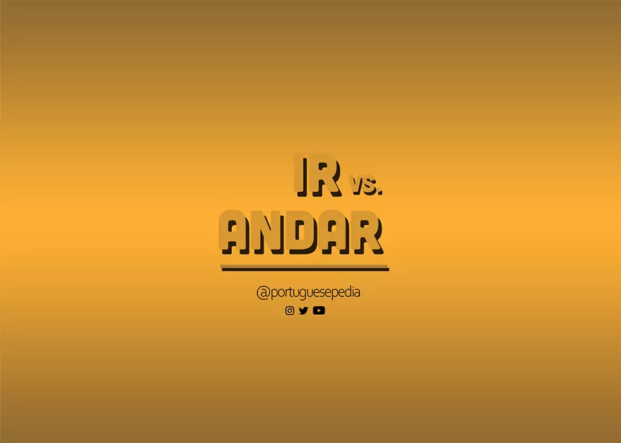 Portuguese Verbs “Ir” vs. “Andar” – Know When to Use Either
