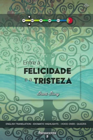 Easy Reads for Portuguese Lanugage Learners - Entre a Felicidade e a Tristeza - by Portuguesepedia