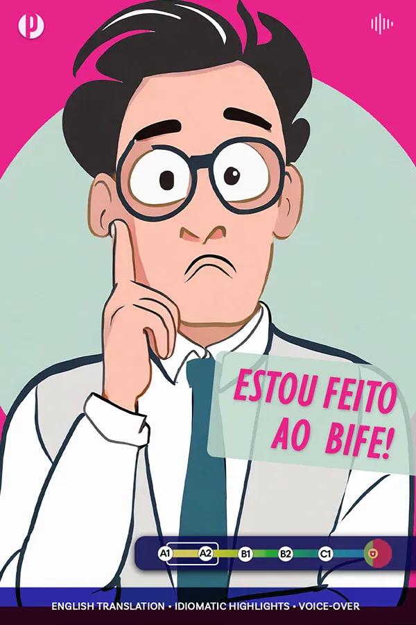Estou feito ao bife - Idiomatic chats for Portuguese Language Learners - Portuguesepedia